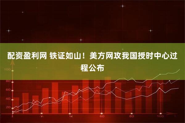 配资盈利网 铁证如山！美方网攻我国授时中心过程公布